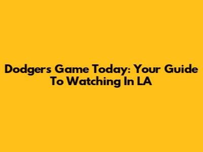 Dodgers Game Today: Your Guide To Watching In LA