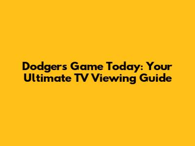 Dodgers Game Today: Your Ultimate TV Viewing Guide