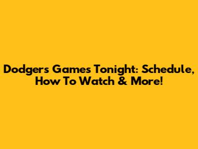 Dodgers Games Tonight: Schedule, How To Watch & More!