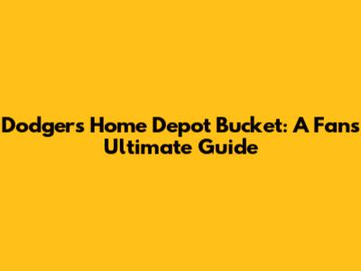 Dodgers Home Depot Bucket: A Fan's Ultimate Guide