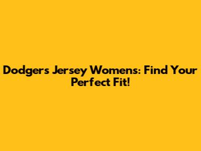 Dodgers Jersey Women's: Find Your Perfect Fit!
