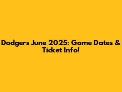 Dodgers June 2025: Game Dates & Ticket Info!