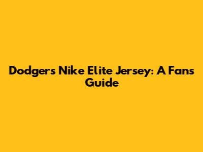 Dodgers Nike Elite Jersey: A Fan's Guide