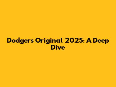 Dodgers Original 2025: A Deep Dive
