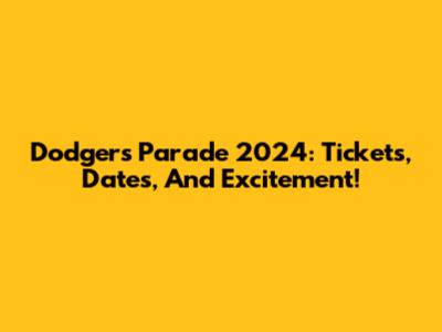 Dodgers Parade 2024: Tickets, Dates, And Excitement!