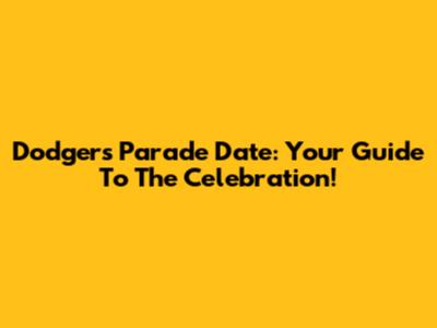 Dodgers Parade Date: Your Guide To The Celebration!