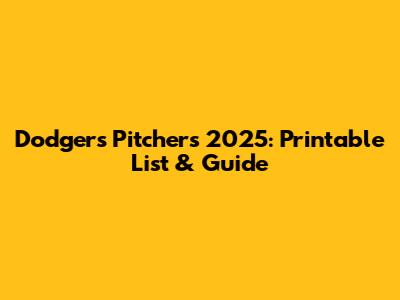 Dodgers Pitchers 2025: Printable List & Guide