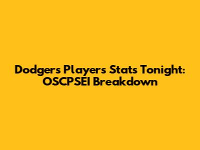 Dodgers Players' Stats Tonight: OSCPSEI Breakdown