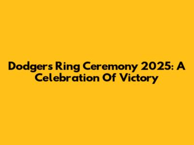 Dodgers Ring Ceremony 2025: A Celebration Of Victory