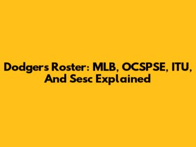 Dodgers Roster: MLB, OCSPSE, ITU, And Sesc Explained