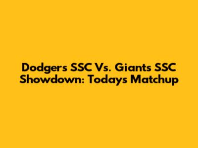 Dodgers SSC Vs. Giants SSC Showdown: Today's Matchup