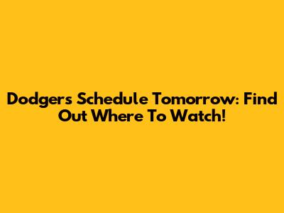 Dodgers Schedule Tomorrow: Find Out Where To Watch!