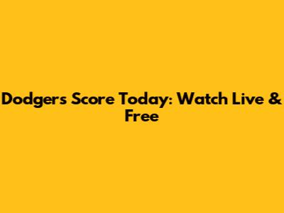 Dodgers Score Today: Watch Live & Free