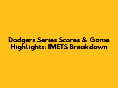 Dodgers Series Scores & Game Highlights: IMETS Breakdown