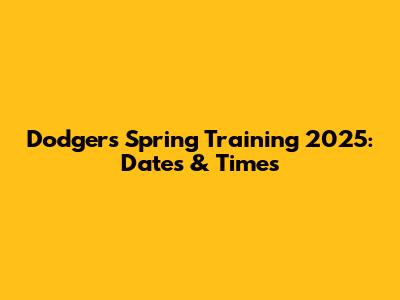 Dodgers Spring Training 2025: Dates & Times