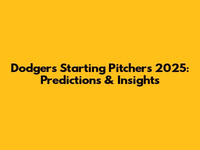 Dodgers Starting Pitchers 2025: Predictions & Insights
