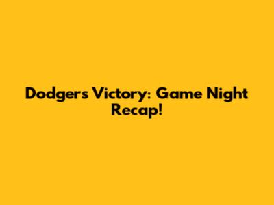 Dodgers Victory: Game Night Recap!