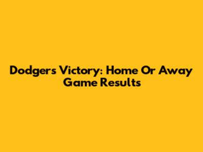 Dodgers Victory: Home Or Away Game Results