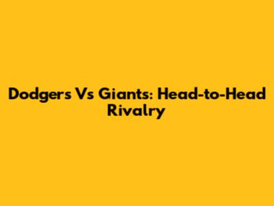 Dodgers Vs Giants: Head-to-Head Rivalry