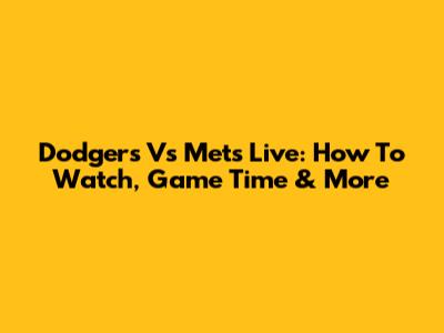 Dodgers Vs Mets Live: How To Watch, Game Time & More