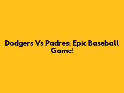 Dodgers Vs Padres: Epic Baseball Game!