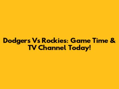 Dodgers Vs Rockies: Game Time & TV Channel Today!