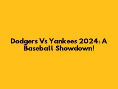 Dodgers Vs Yankees 2024: A Baseball Showdown!