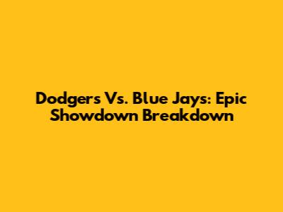Dodgers Vs. Blue Jays: Epic Showdown Breakdown