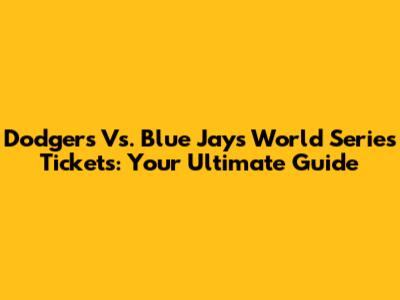 Dodgers Vs. Blue Jays World Series Tickets: Your Ultimate Guide