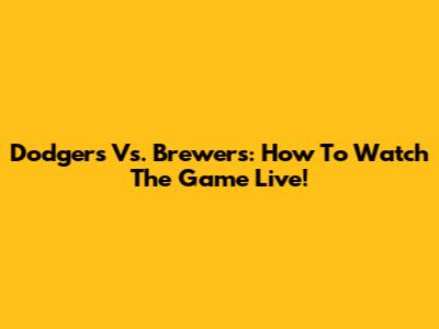 Dodgers Vs. Brewers: How To Watch The Game Live!