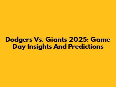 Dodgers Vs. Giants 2025: Game Day Insights And Predictions