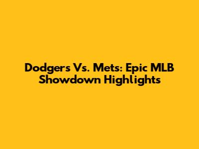 Dodgers Vs. Mets: Epic MLB Showdown Highlights