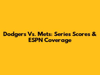 Dodgers Vs. Mets: Series Scores & ESPN Coverage