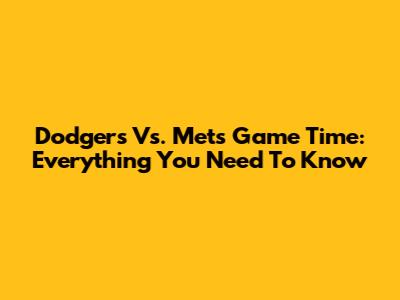 Dodgers Vs. Mets Game Time: Everything You Need To Know
