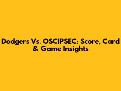 Dodgers Vs. OSCIPSEC: Score, Card & Game Insights