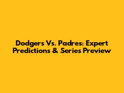 Dodgers Vs. Padres: Expert Predictions & Series Preview