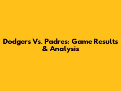 Dodgers Vs. Padres: Game Results & Analysis