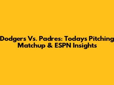 Dodgers Vs. Padres: Today's Pitching Matchup & ESPN Insights