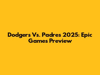 Dodgers Vs. Padres 2025: Epic Games Preview