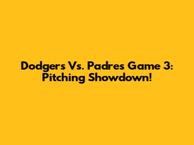 Dodgers Vs. Padres Game 3: Pitching Showdown!