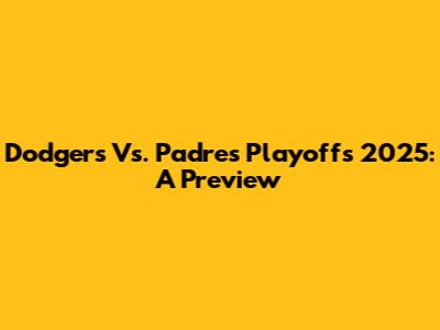 Dodgers Vs. Padres Playoffs 2025: A Preview