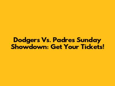 Dodgers Vs. Padres Sunday Showdown: Get Your Tickets!