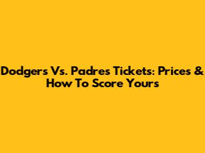 Dodgers Vs. Padres Tickets: Prices & How To Score Yours