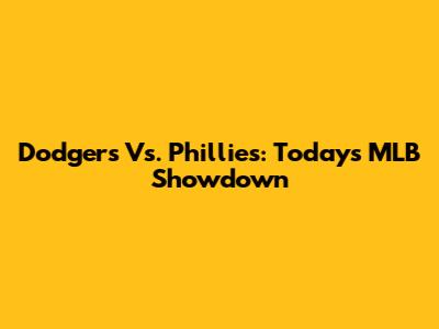 Dodgers Vs. Phillies: Today's MLB Showdown