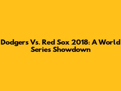 Dodgers Vs. Red Sox 2018: A World Series Showdown