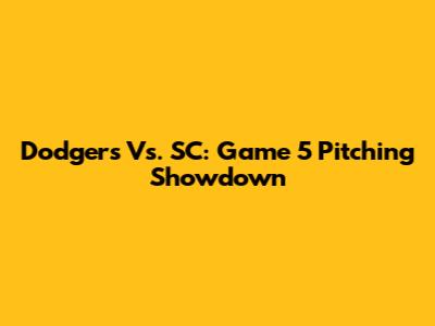 Dodgers Vs. SC: Game 5 Pitching Showdown