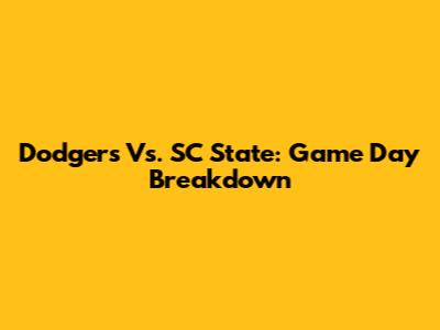 Dodgers Vs. SC State: Game Day Breakdown