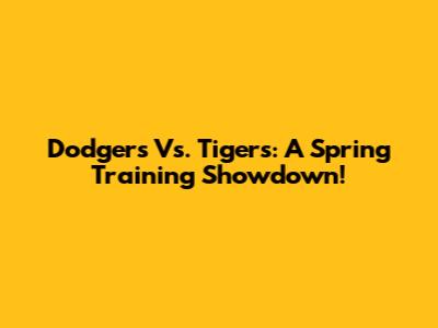 Dodgers Vs. Tigers: A Spring Training Showdown!