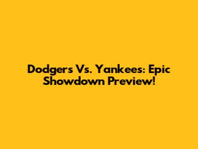 Dodgers Vs. Yankees: Epic Showdown Preview!
