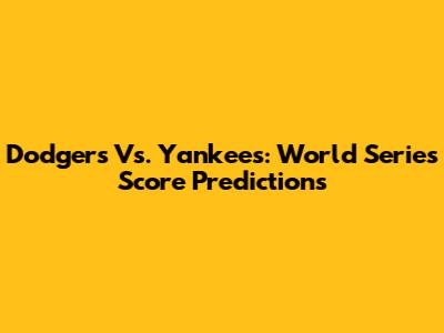 Dodgers Vs. Yankees: World Series Score Predictions